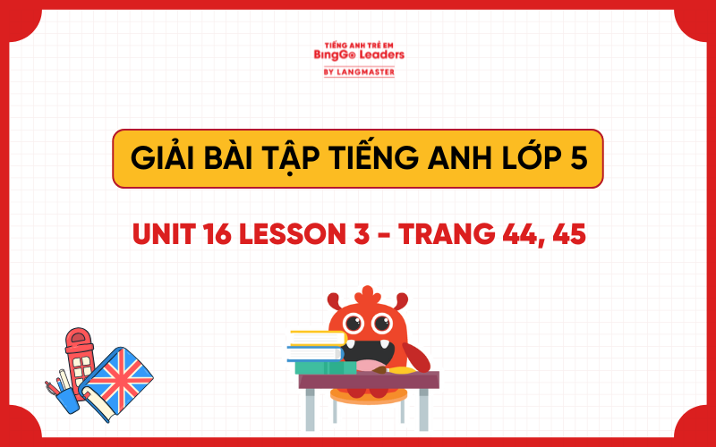 HƯỚNG DẪN GIẢI CHI TIẾT TIẾNG ANH LỚP 5 UNIT 16 LESSON 3 TRANG 44, 45