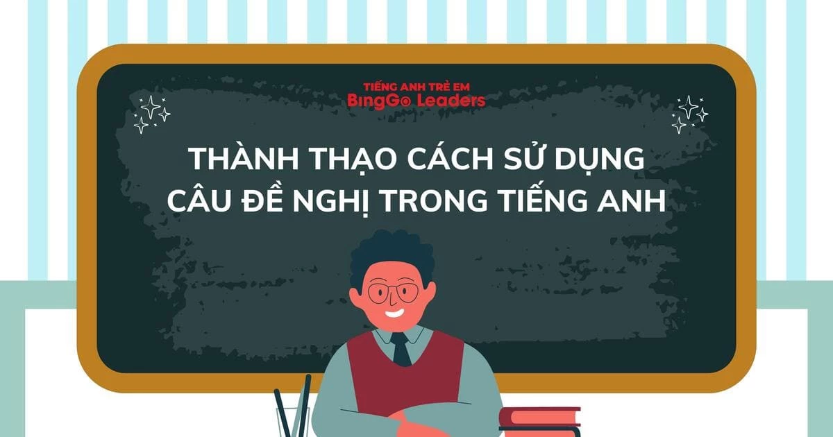 CÂU ĐỀ NGHỊ TRONG TIẾNG ANH - KHÁI NIỆM VÀ CÁCH SỬ DỤNG