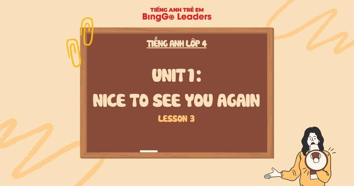 HỌC TIẾNG ANH LỚP 4 UNIT 1 LESSON 3: NICE TO SEE YOU AGAIN