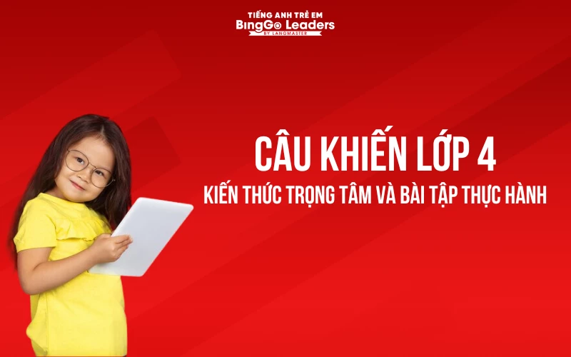 CÂU KHIẾN LỚP 4 - KIẾN THỨC TRỌNG TÂM VÀ BÀI TẬP THỰC HÀNH