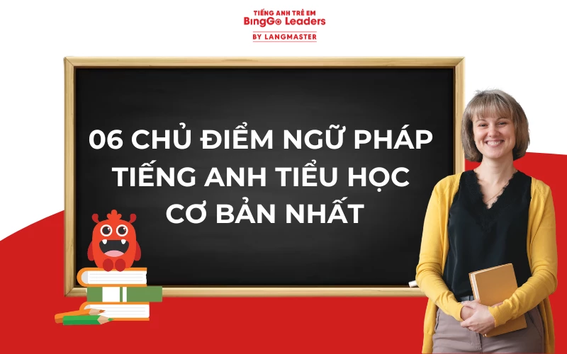 TỔNG HỢP NGỮ PHÁP TIẾNG ANH TIỂU HỌC TÓM GỌN NHẤT