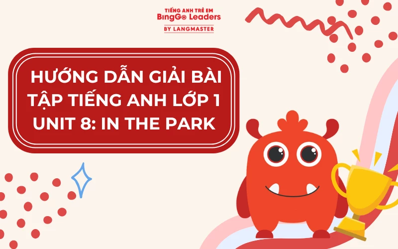 HƯỚNG DẪN GIẢI BÀI TẬP TIẾNG ANH LỚP 1 UNIT 8: IN THE PARK