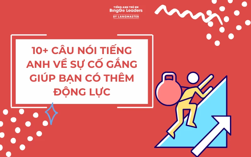 10+ CÂU NÓI TIẾNG ANH VỀ SỰ CỐ GẮNG GIÚP BẠN CÓ THÊM ĐỘNG LỰC