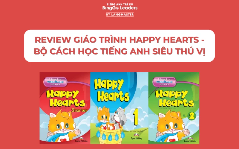 REVIEW GIÁO TRÌNH HAPPY HEARTS - BỘ CÁCH HỌC TIẾNG ANH SIÊU THÚ VỊ