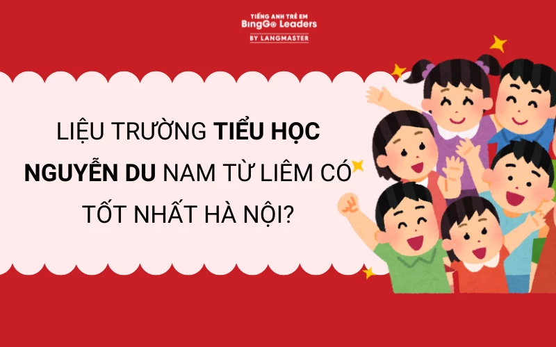 REVIEW TRƯỜNG TIỂU HỌC NGUYỄN DU NAM TỪ LIÊM CÓ TỐT?