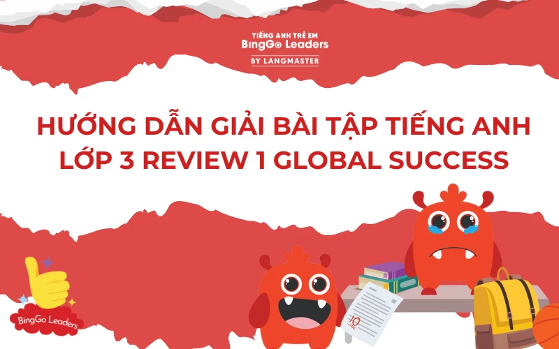 HƯỚNG DẪN GIẢI BÀI TẬP TIẾNG ANH LỚP 3 REVIEW 1 GLOBAL SUCCESS