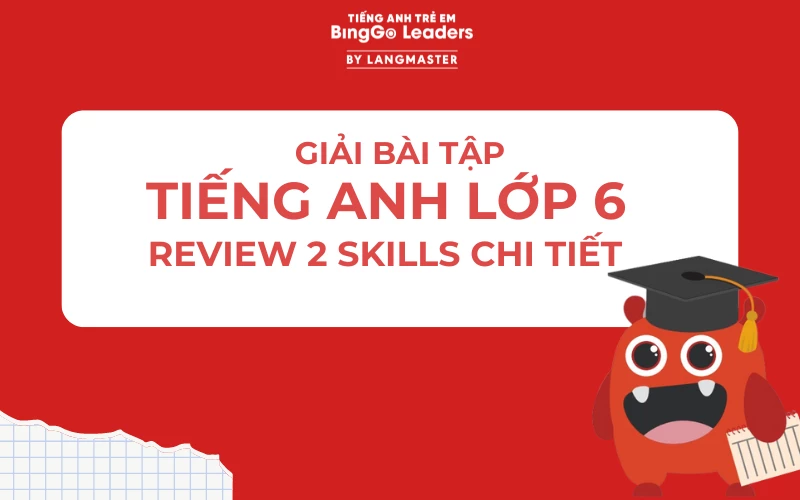 GIẢI BÀI TẬP TIẾNG ANH LỚP 6 REVIEW 2 SKILLS CHI TIẾT