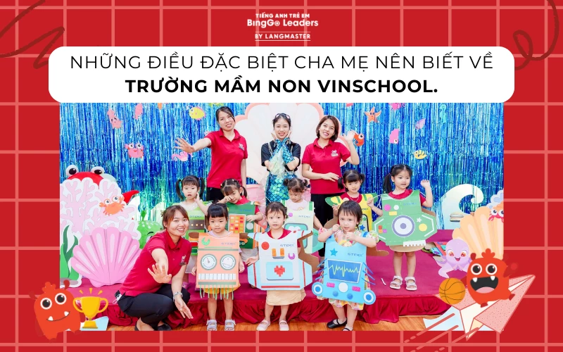 NHỮNG ĐIỀU CHA MẸ NÊN BIẾT VỀ TRƯỜNG MẦM NON VINSCHOOL