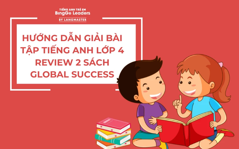 HƯỚNG DẪN GIẢI BÀI TẬP TIẾNG ANH LỚP 4 REVIEW 2 SÁCH GLOBAL SUCCESS