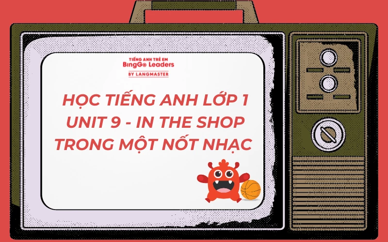 HỌC TIẾNG ANH LỚP 1 UNIT 9 - IN THE SHOP TRONG MỘT NỐT NHẠC