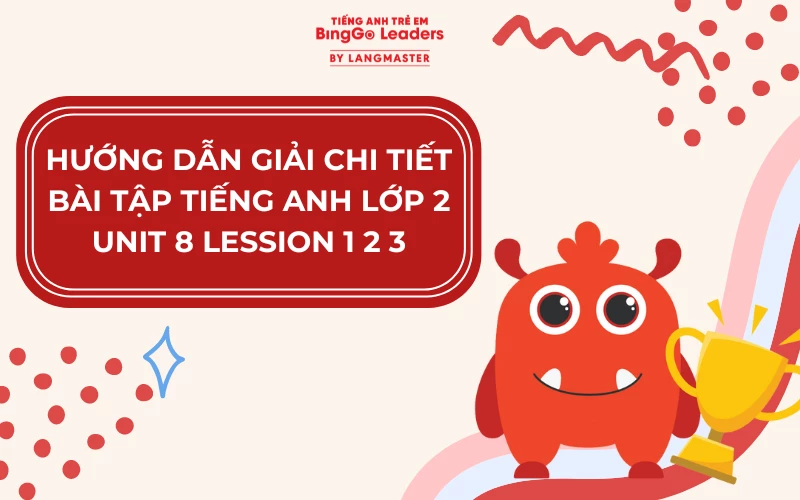 HƯỚNG DẪN GIẢI CHI TIẾT BÀI TẬP TIẾNG ANH LỚP 2 UNIT 8 LESSON 1 2 3 