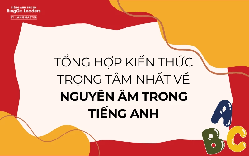 TỔNG HỢP KIẾN THỨC TRỌNG TÂM NHẤT VỀ NGUYÊN ÂM TRONG TIẾNG ANH