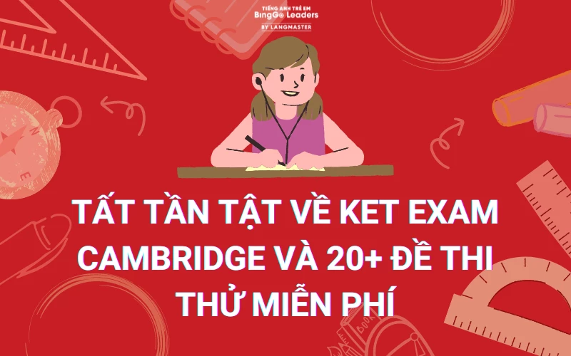TẤT TẦN TẬT VỀ KET EXAM CAMBRIDGE VÀ 20+ ĐỀ THI THỬ MIỄN PHÍ