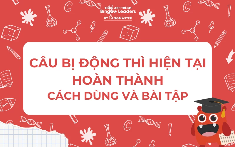 CÂU BỊ ĐỘNG THÌ HIỆN TẠI HOÀN THÀNH: CÔNG THỨC, BÀI TẬP CÓ ĐÁP ÁN