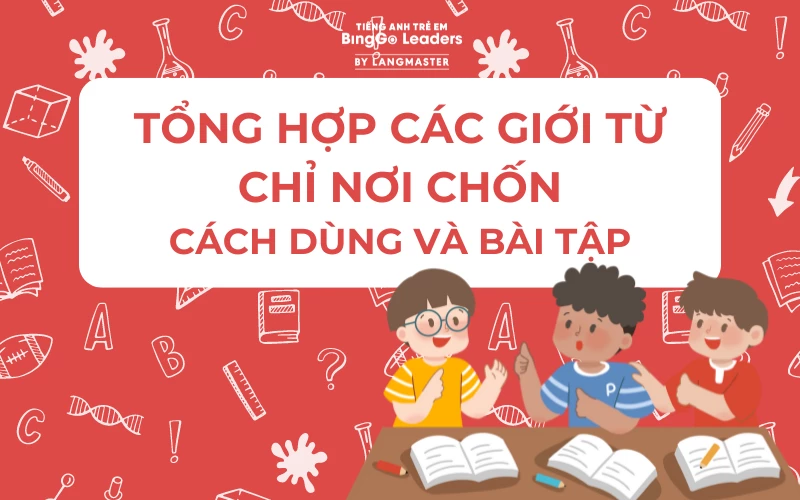 TỔNG HỢP CÁC GIỚI TỪ CHỈ NƠI CHỐN: CÁCH DÙNG VÀ BÀI TẬP