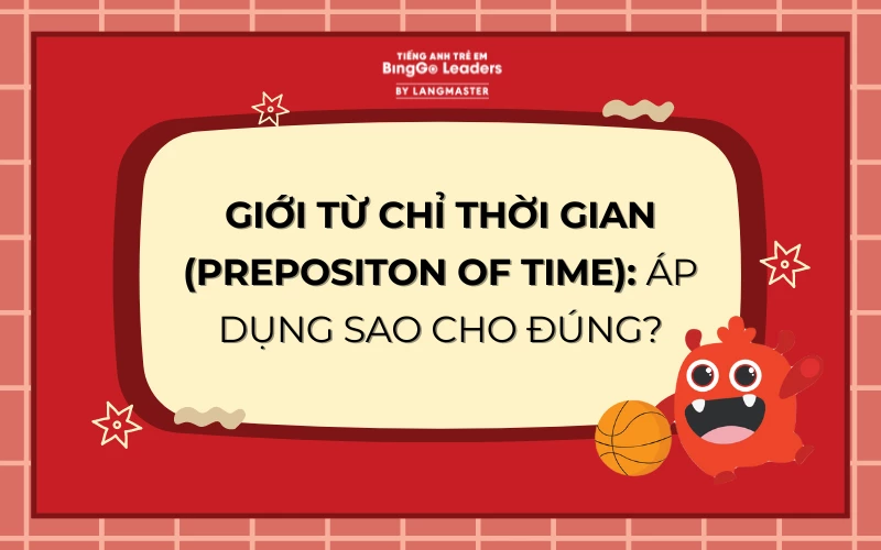 GIỚI TỪ CHỈ THỜI GIAN: CÁCH DÙNG CHUẨN VÀ BÀI TẬP