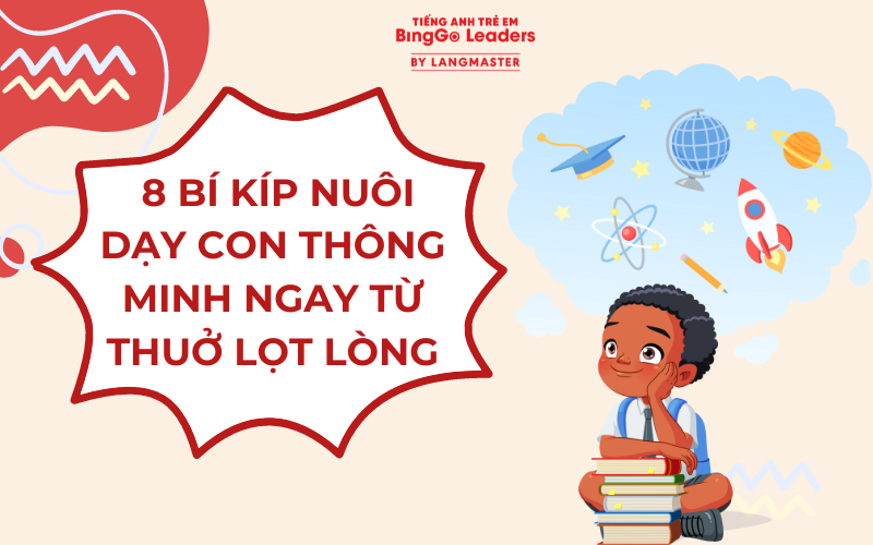 8 BÍ KÍP NUÔI DẠY CON THÔNG MINH NGAY TỪ THUỞ LỌT LÒNG