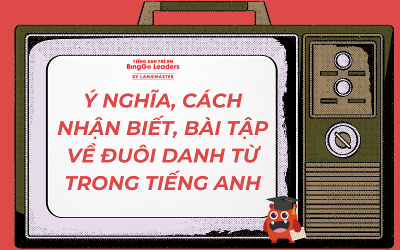 CÁCH NHẬN BIẾT CÁC ĐUÔI DANH TỪ TRONG TIẾNG ANH