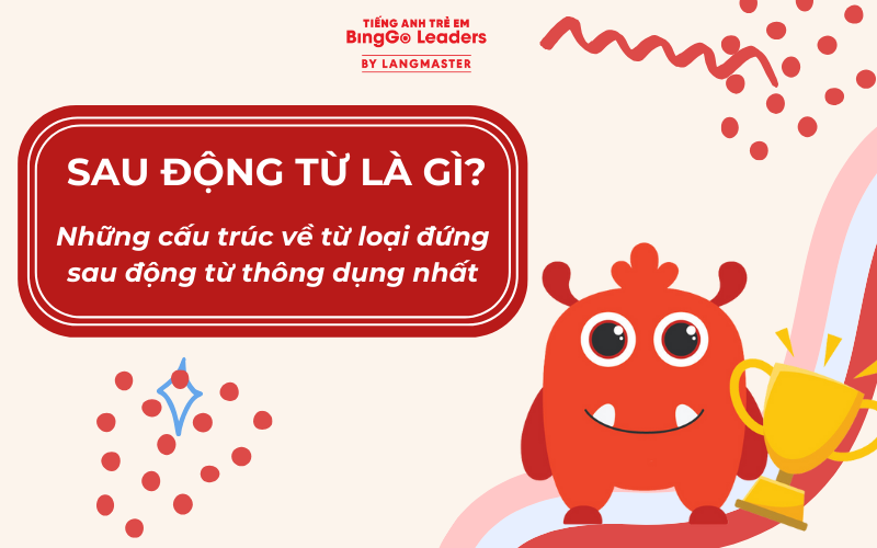 SAU ĐỘNG TỪ LÀ GÌ? CẤU TRÚC VỀ TỪ LOẠI ĐỨNG SAU ĐỘNG TỪ