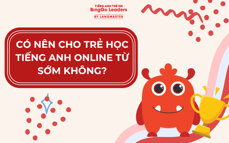 CÓ NÊN CHO TRẺ HỌC TIẾNG ANH ONLINE TỪ SỚM KHÔNG?