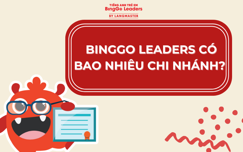 TIẾNG ANH TRẺ EM BINGGO LEADERS CÓ BAO NHIÊU CHI NHÁNH?  