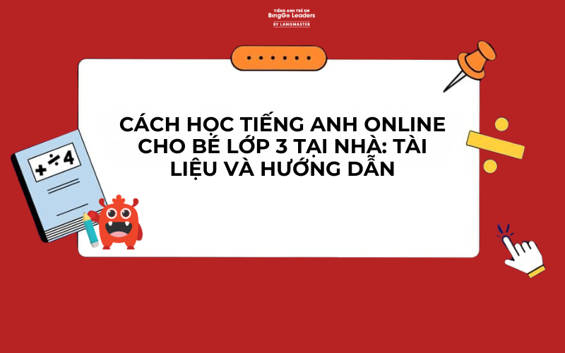 CÁCH HỌC TIẾNG ANH ONLINE CHO BÉ LỚP 3 TẠI NHÀ: TÀI LIỆU VÀ HƯỚNG DẪN