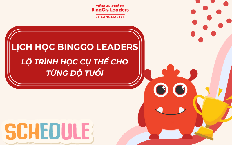 LỊCH HỌC BINGGO LEADERS VÀ LỘ TRÌNH HỌC CỤ THỂ CHO TỪNG ĐỘ TUỔI