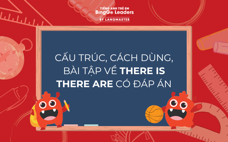 CẤU TRÚC, CÁCH DÙNG, BÀI TẬP VỀ THERE IS THERE ARE CÓ ĐÁP ÁN