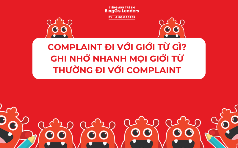 COMPLAINT ĐI VỚI GIỚI TỪ GÌ? GHI NHỚ NHANH MỌI GIỚI TỪ THƯỜNG ĐI VỚI COMPLAINT