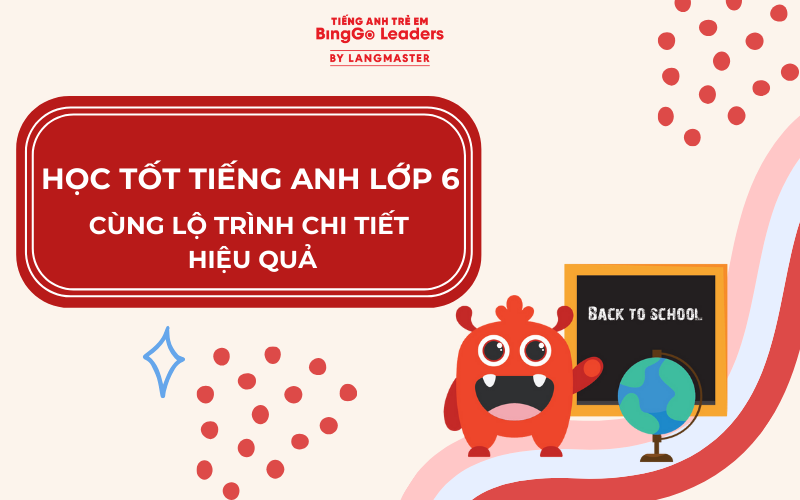 TỔNG HỢP PHƯƠNG PHÁP HỌC TỐT TIẾNG ANH LỚP 6 HIỆU QUẢ