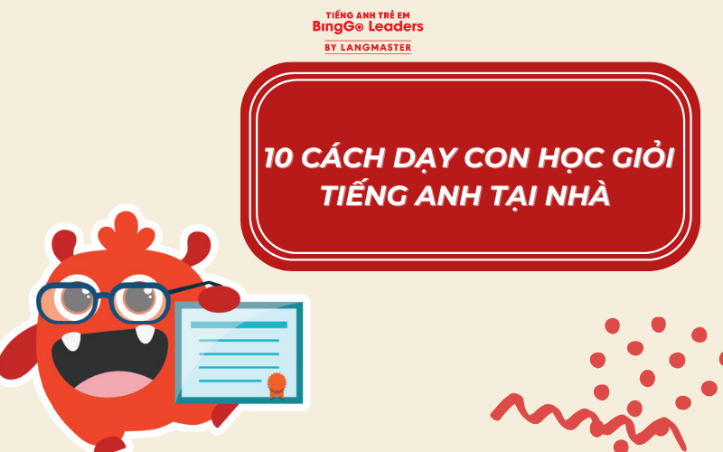 10 CÁCH DẠY CON HỌC GIỎI TIẾNG ANH TẠI NHÀ HIỆU QUẢ 