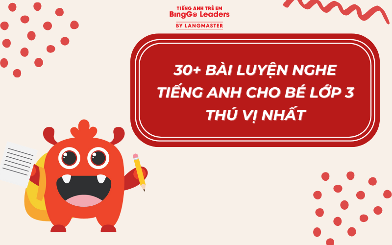 30+ BÀI LUYỆN NGHE TIẾNG ANH CHO BÉ LỚP 3 THÚ VỊ NHẤT