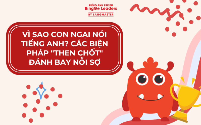 VÌ SAO CON NGẠI NÓI TIẾNG ANH? CÁC BIỆN PHÁP ĐÁNH BAY NỖI SỢ