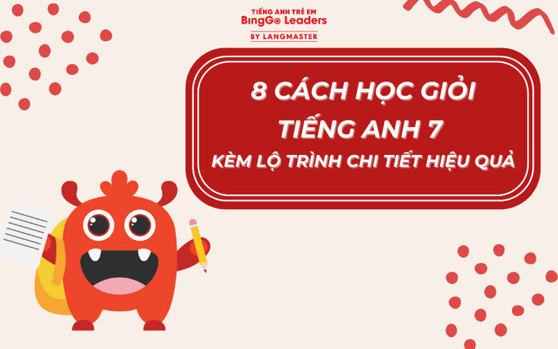 8 CÁCH HỌC GIỎI TIẾNG ANH 7 KÈM LỘ TRÌNH CHI TIẾT HIỆU QUẢ