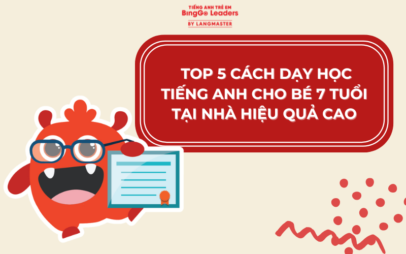 TOP 5 CÁCH DẠY HỌC TIẾNG ANH CHO BÉ 7 TUỔI TẠI NHÀ HIỆU QUẢ CAO