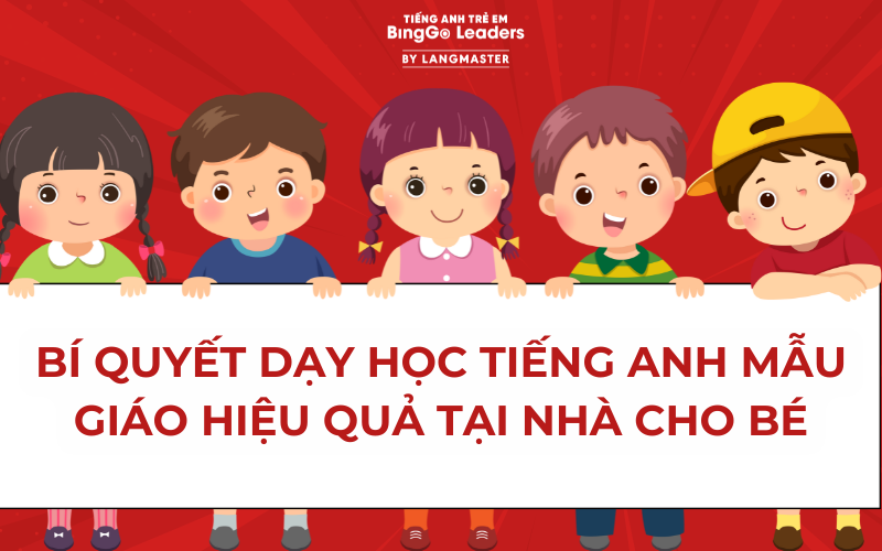 BÍ QUYẾT DẠY HỌC TIẾNG ANH MẪU GIÁO HIỆU QUẢ TẠI NHÀ CHO BÉ