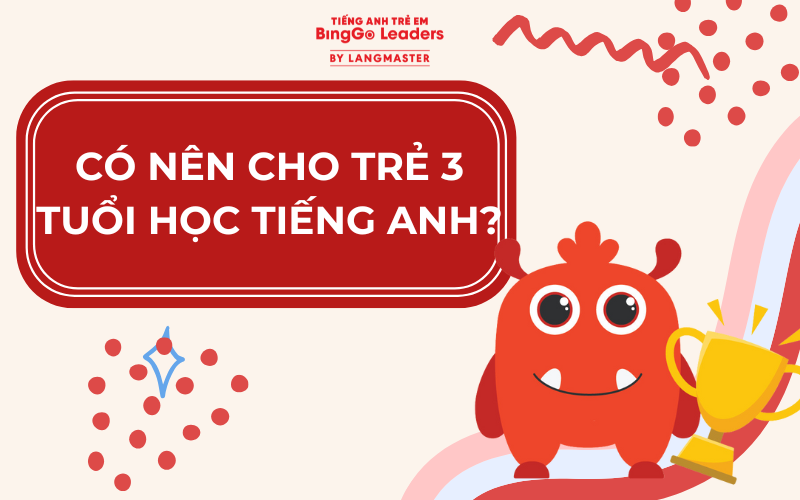 CÓ NÊN CHO TRẺ 3 TUỔI HỌC TIẾNG ANH? LƯU Ý KHI CHO BÉ HỌC TỪ SỚM 