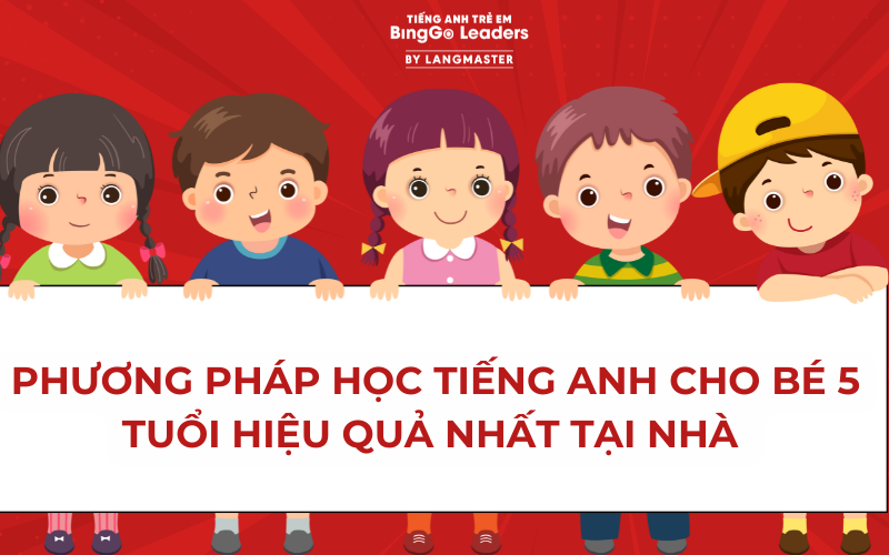 PHƯƠNG PHÁP HỌC TIẾNG ANH CHO BÉ 5 TUỔI HIỆU QUẢ NHẤT TẠI NHÀ 