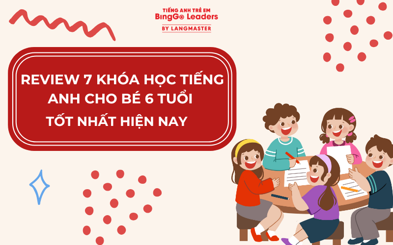 REVIEW 7 KHÓA HỌC TIẾNG ANH CHO BÉ 6 TUỔI TỐT NHẤT HIỆN NAY