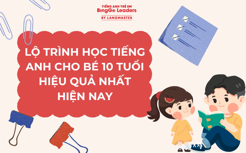 LỘ TRÌNH HỌC TIẾNG ANH CHO BÉ 10 TUỔI HIỆU QUẢ NHẤT HIỆN NAY