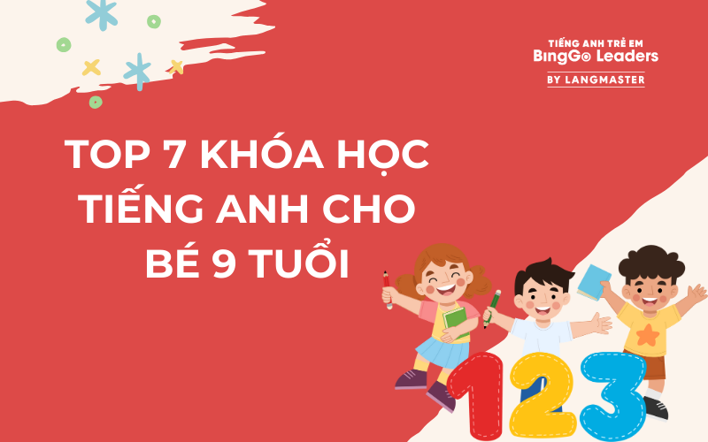 TOP 7 KHÓA HỌC TIẾNG ANH CHO BÉ 9 TUỔI UY TÍN CHẤT LƯỢNG NHẤT