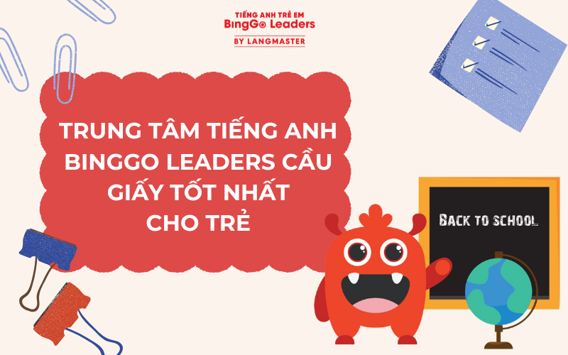 TRUNG TÂM TIẾNG ANH TRẺ EM BINGGO LEADERS CẦU GIẤY ĐỊA CHỈ HỌC UY TÍN