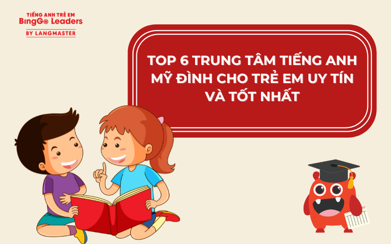 TOP 6 TRUNG TÂM TIẾNG ANH MỸ ĐÌNH CHO TRẺ EM UY TÍN VÀ TỐT NHẤT