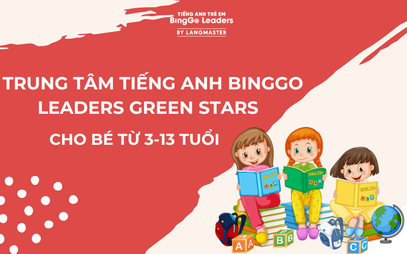 REVIEW TRUNG TÂM TIẾNG ANH BINGGO LEADERS GREEN STARS