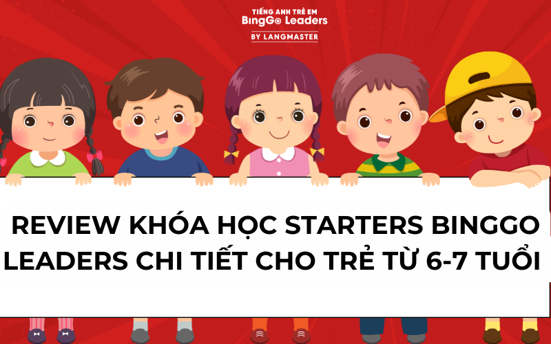 REVIEW KHÓA HỌC STARTERS BINGGO LEADERS CHI TIẾT CHO TRẺ TỪ 6-7 TUỔI