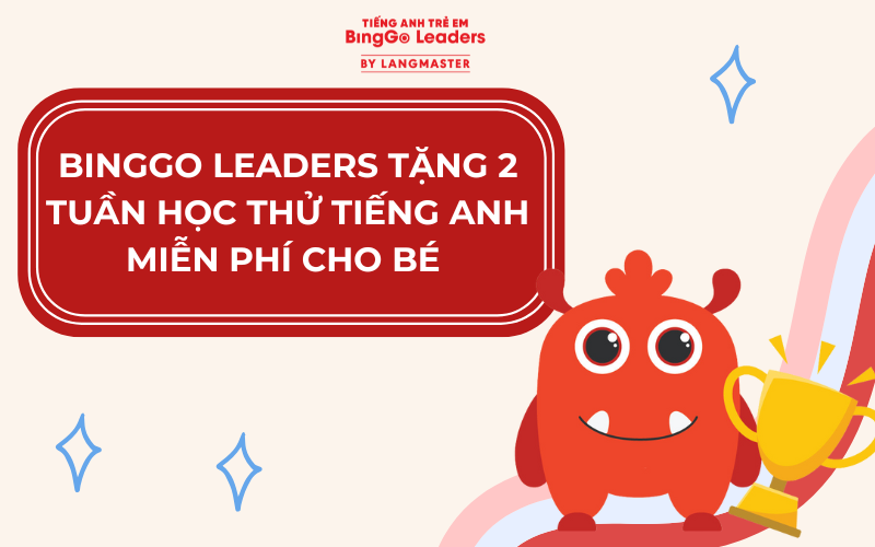 BINGGO LEADERS TẶNG 2 TUẦN HỌC THỬ TIẾNG ANH MIỄN PHÍ CHO BÉ 