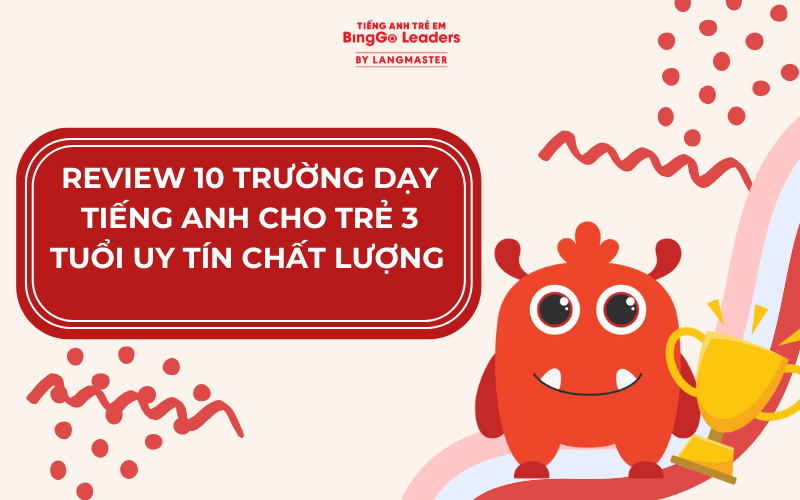 REVIEW 10 TRƯỜNG DẠY TIẾNG ANH CHO TRẺ 3 TUỔI UY TÍN CHẤT LƯỢNG 