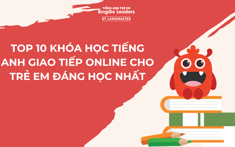 TOP 10 KHÓA HỌC TIẾNG ANH GIAO TIẾP ONLINE CHO TRẺ EM ĐÁNG HỌC NHẤT