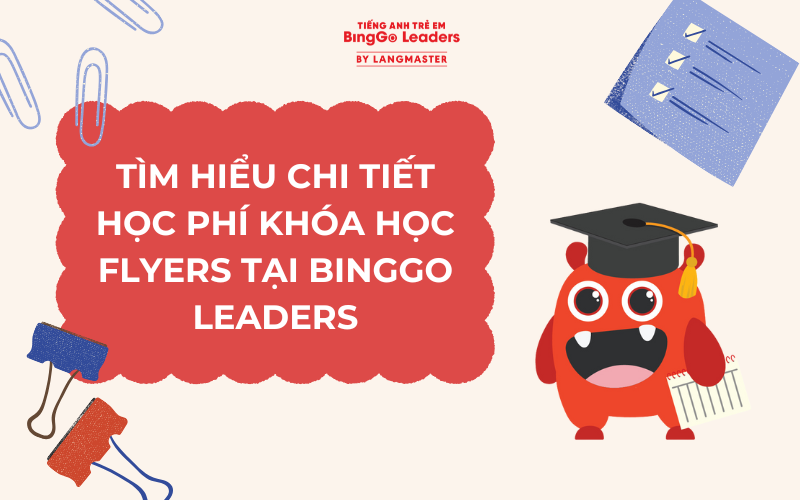 TÌM HIỂU CHI TIẾT HỌC PHÍ KHÓA HỌC FLYERS TẠI BINGGO LEADERS