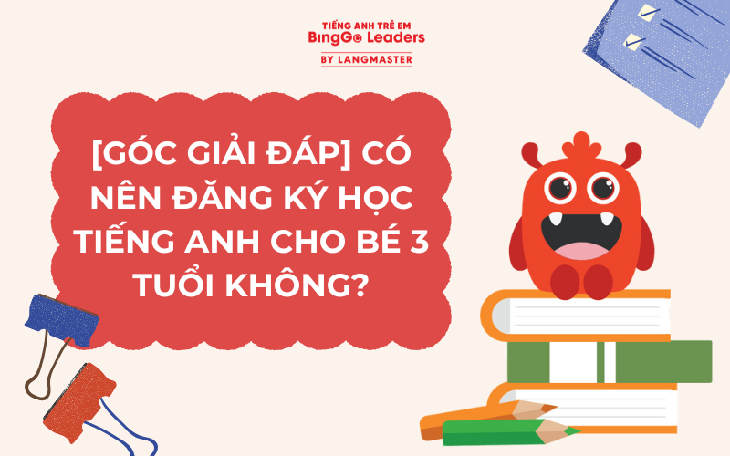 [GÓC GIẢI ĐÁP] CÓ NÊN ĐĂNG KÝ HỌC TIẾNG ANH CHO BÉ 3 TUỔI KHÔNG?